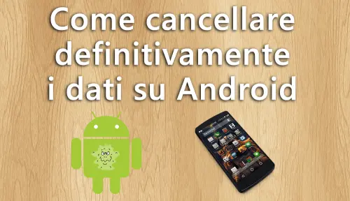 Come cancellare definitivamente i dati su Android