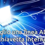 Meglio una linea ADSL o chiavetta internet?