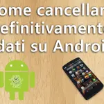 Come cancellare definitivamente i dati su Android