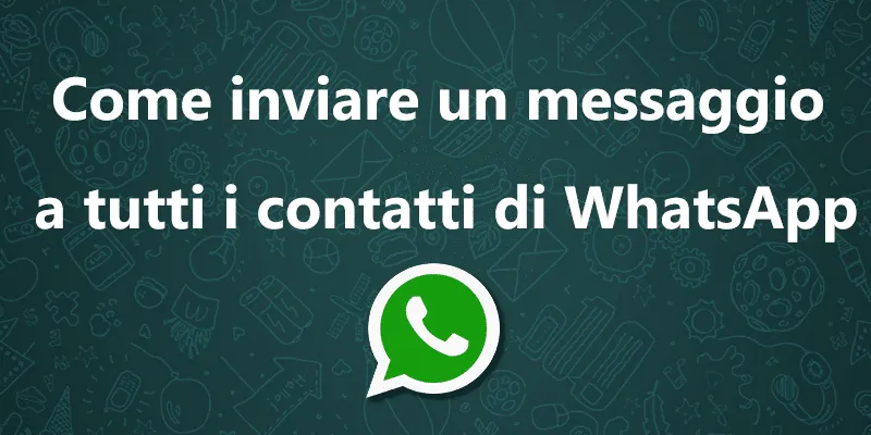 Come inviare un messaggio a tutti i contatti WhatsApp