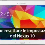 Come resettare le impostazioni del Nexus 10