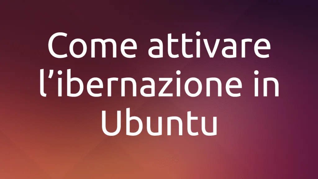 Come attivare l’ibernazione in Ubuntu