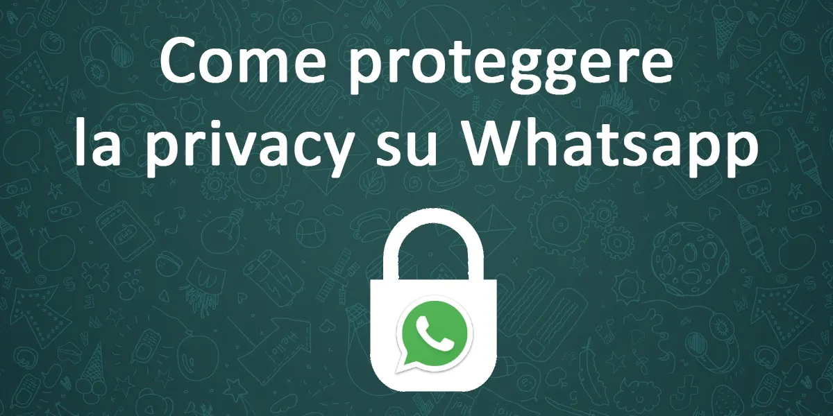 Privacy su Whatsapp: tutto quello che devi sapere